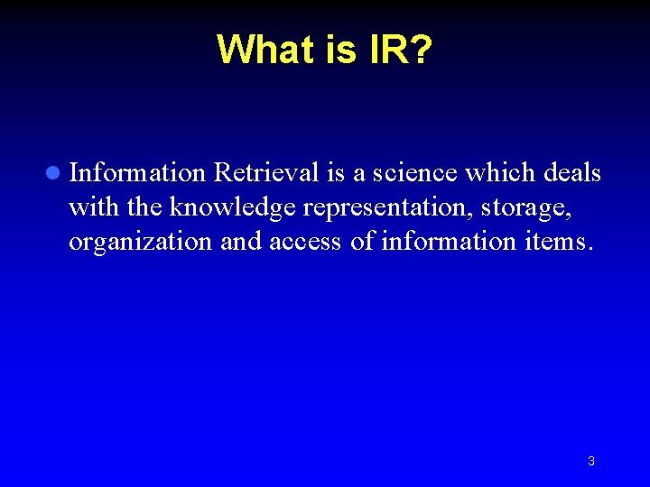 What is IR? l Information Retrieval is a science which deals with the knowledge