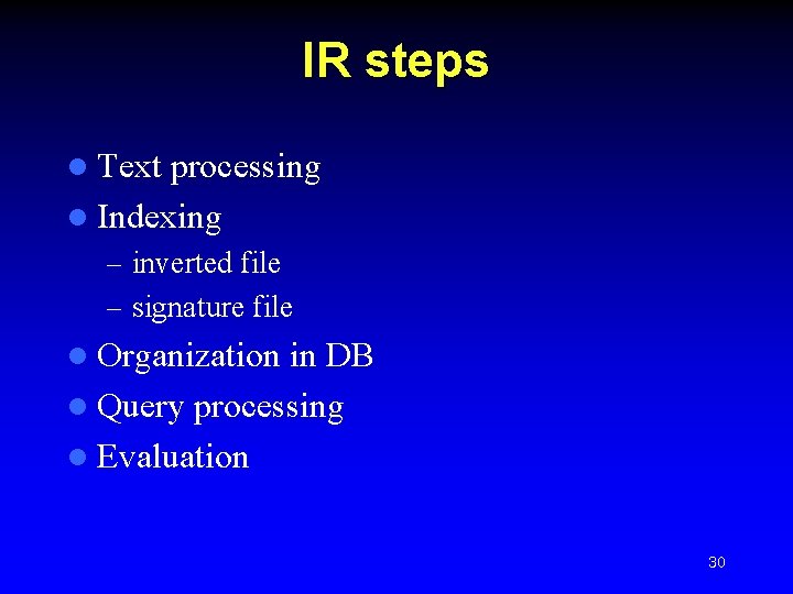 IR steps l Text processing l Indexing – inverted file – signature file l