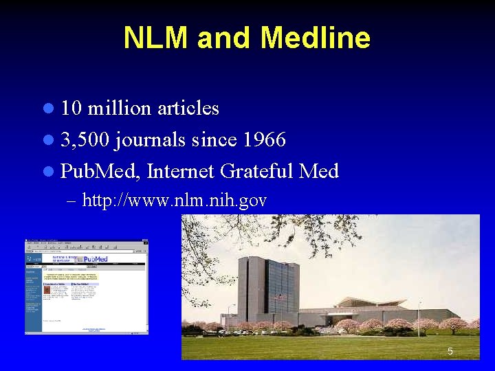 NLM and Medline l 10 million articles l 3, 500 journals since 1966 l