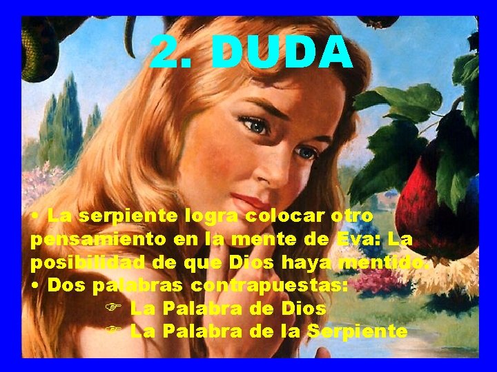 2. DUDA • La serpiente logra colocar otro pensamiento en la mente de Eva: