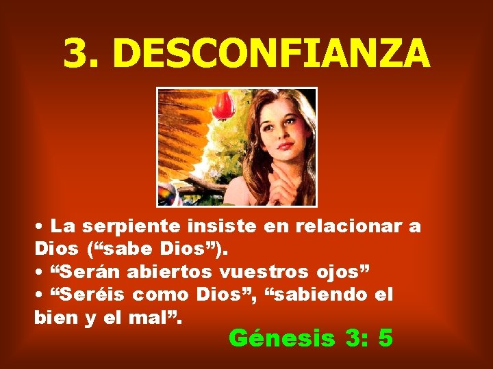 3. DESCONFIANZA • La serpiente insiste en relacionar a Dios (“sabe Dios”). • “Serán