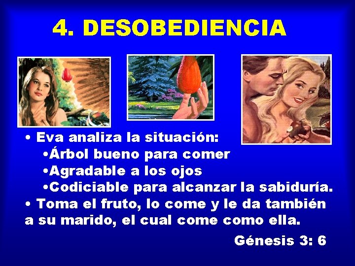 4. DESOBEDIENCIA • Eva analiza la situación: • Árbol bueno para comer • Agradable