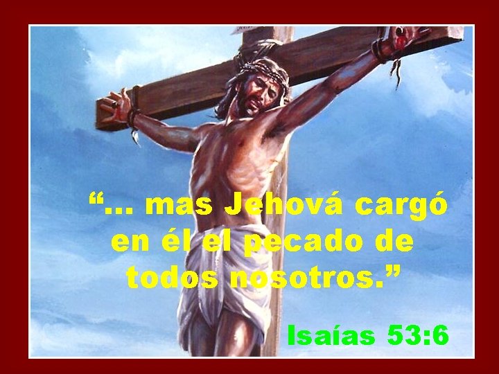 “. . . mas Jehová cargó en él el pecado de todos nosotros. ”