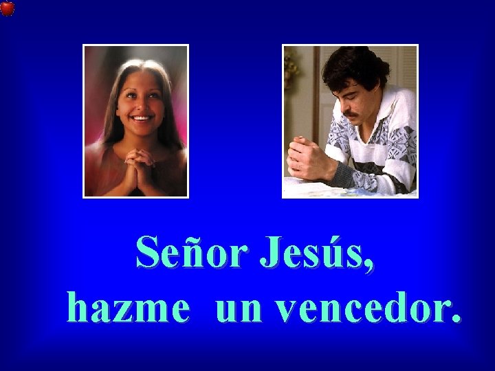 Señor Jesús, hazme un vencedor. 