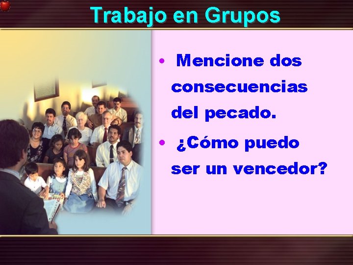 Trabajo en Grupos • Mencione dos consecuencias del pecado. • ¿Cómo puedo ser un