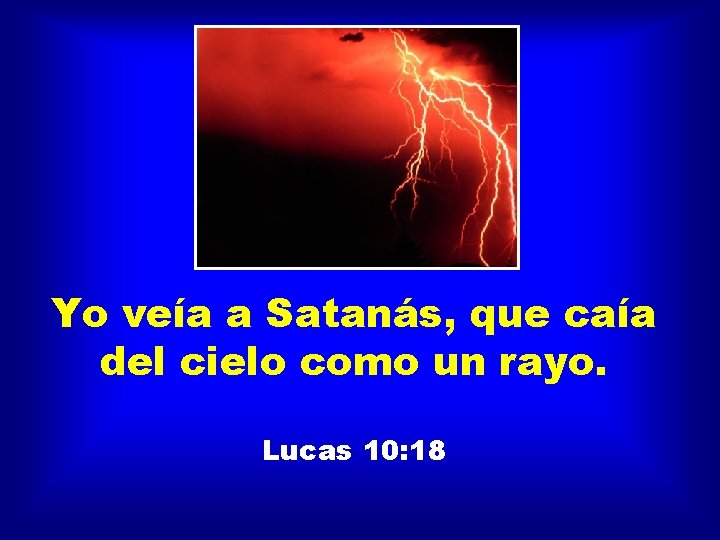 Yo veía a Satanás, que caía del cielo como un rayo. Lucas 10: 18