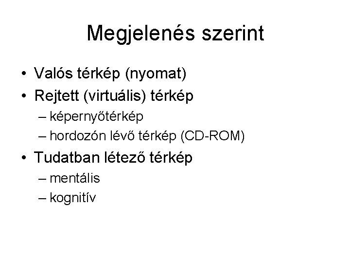 Megjelenés szerint • Valós térkép (nyomat) • Rejtett (virtuális) térkép – képernyőtérkép – hordozón