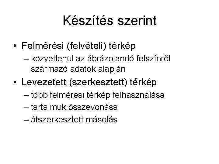 Készítés szerint • Felmérési (felvételi) térkép – közvetlenül az ábrázolandó felszínről származó adatok alapján