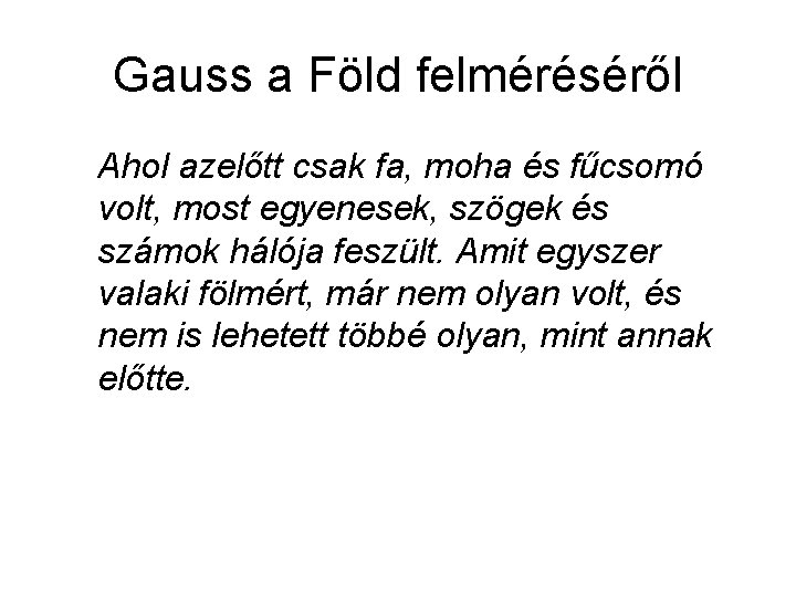 Gauss a Föld felméréséről Ahol azelőtt csak fa, moha és fűcsomó volt, most egyenesek,