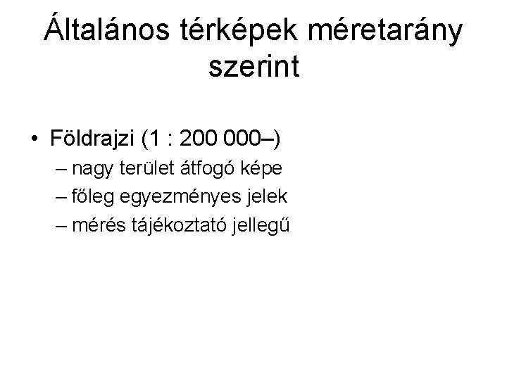 Általános térképek méretarány szerint • Földrajzi (1 : 200 000–) – nagy terület átfogó