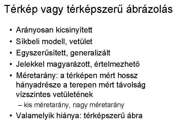 Térkép vagy térképszerű ábrázolás • • • Arányosan kicsinyített Síkbeli modell, vetület Egyszerűsített, generalizált