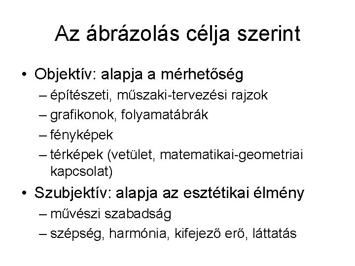 Az ábrázolás célja szerint • Objektív: alapja a mérhetőség – építészeti, műszaki-tervezési rajzok –