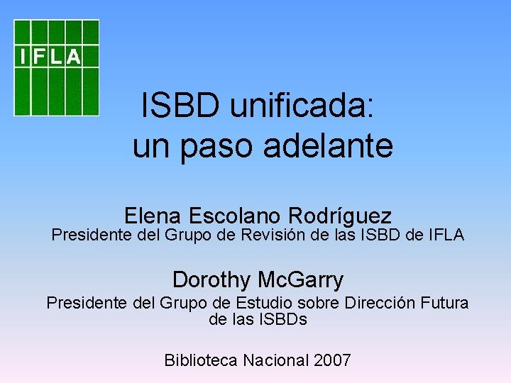 ISBD unificada: un paso adelante Elena Escolano Rodríguez Presidente del Grupo de Revisión de