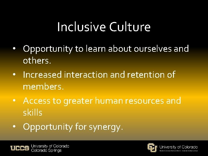 Inclusive Culture • Opportunity to learn about ourselves and others. • Increased interaction and