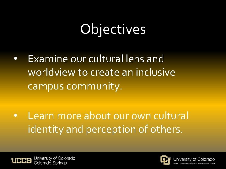 Objectives • Examine our cultural lens and worldview to create an inclusive campus community.