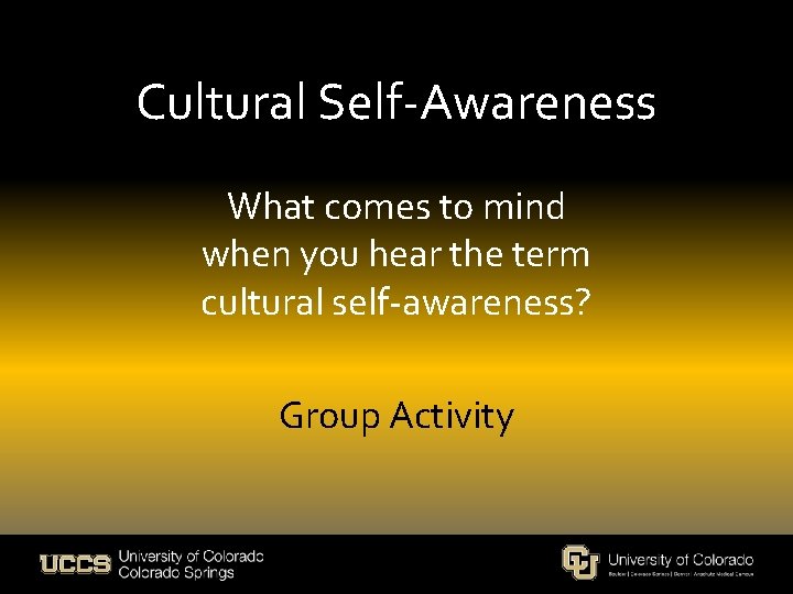 Cultural Self-Awareness What comes to mind when you hear the term cultural self-awareness? Group