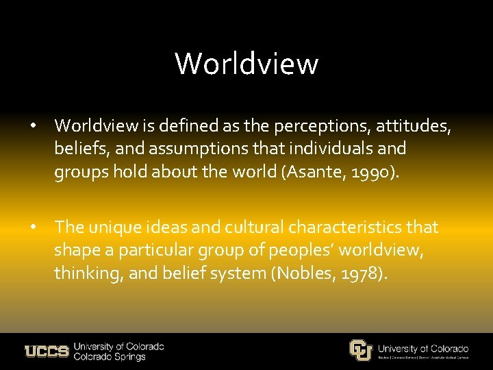 Worldview • Worldview is defined as the perceptions, attitudes, beliefs, and assumptions that individuals