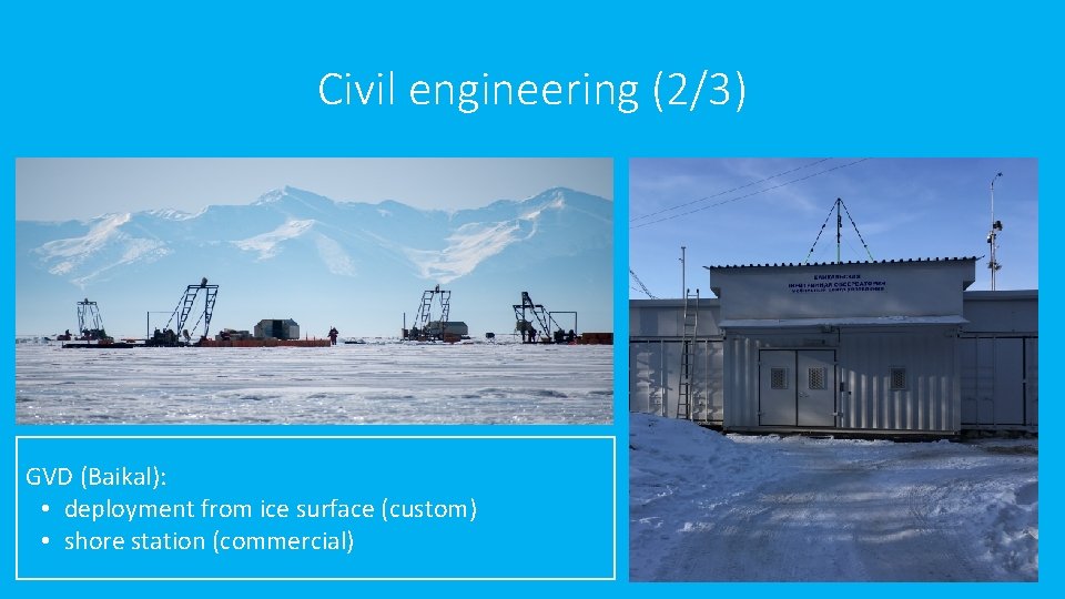 Civil engineering (2/3) GVD (Baikal): • deployment from ice surface (custom) • shore station