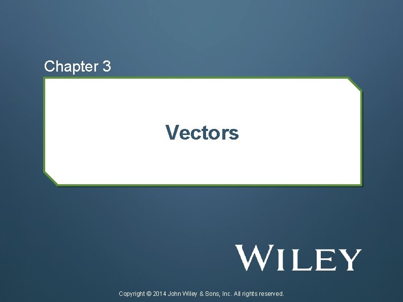 Chapter 3 Vectors Copyright © 2014 John Wiley & Sons, Inc. All rights reserved.