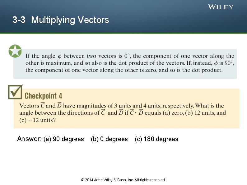 3 -3 Multiplying Vectors Answer: (a) 90 degrees (b) 0 degrees (c) 180 degrees