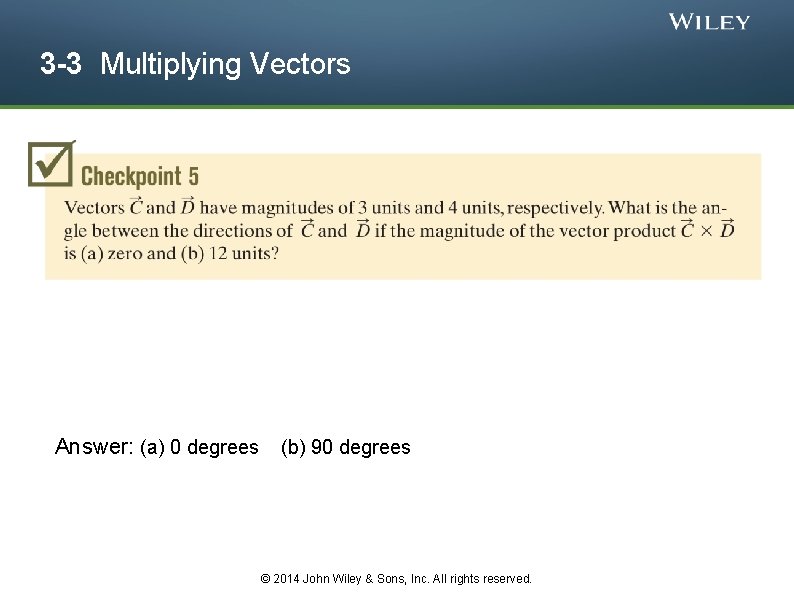 3 -3 Multiplying Vectors Answer: (a) 0 degrees (b) 90 degrees © 2014 John