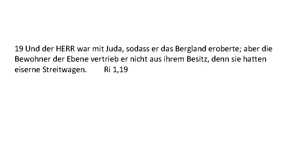 19 Und der HERR war mit Juda, sodass er das Bergland eroberte; aber die