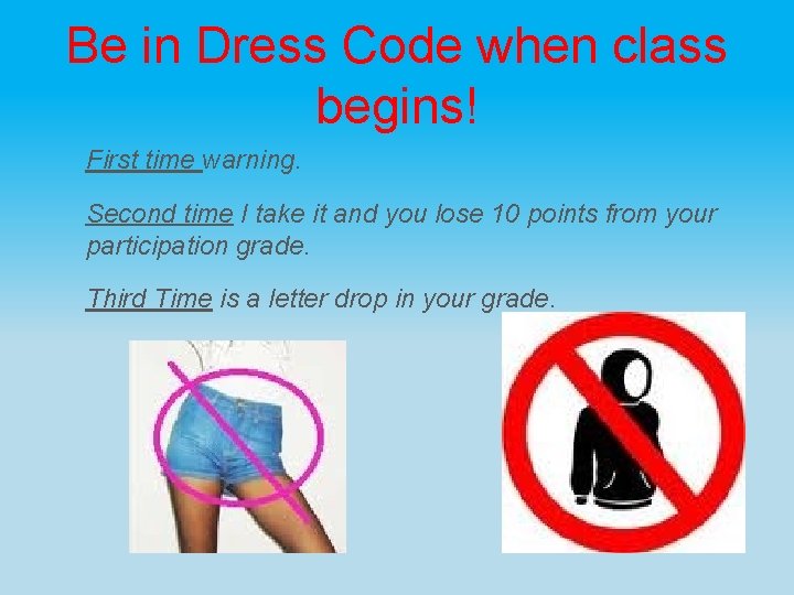 Be in Dress Code when class begins! First time warning. Second time I take