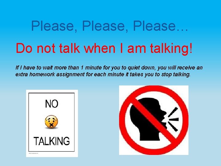 Please, Please… Do not talk when I am talking! If I have to wait