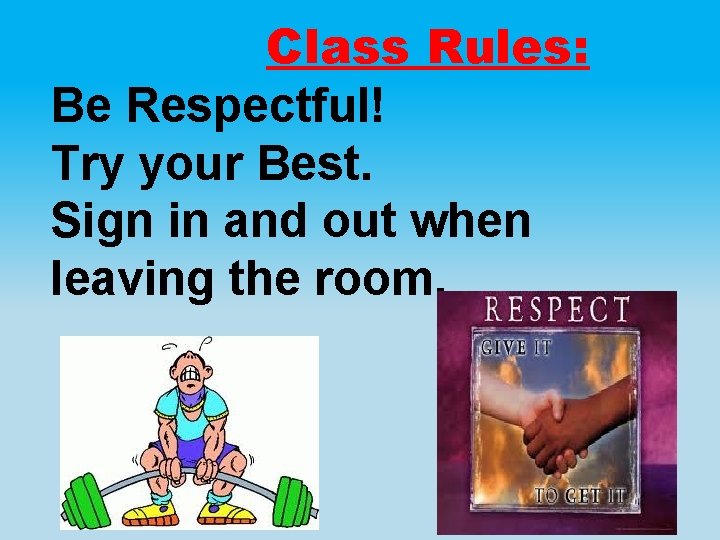 Class Rules: Be Respectful! Try your Best. Sign in and out when leaving the