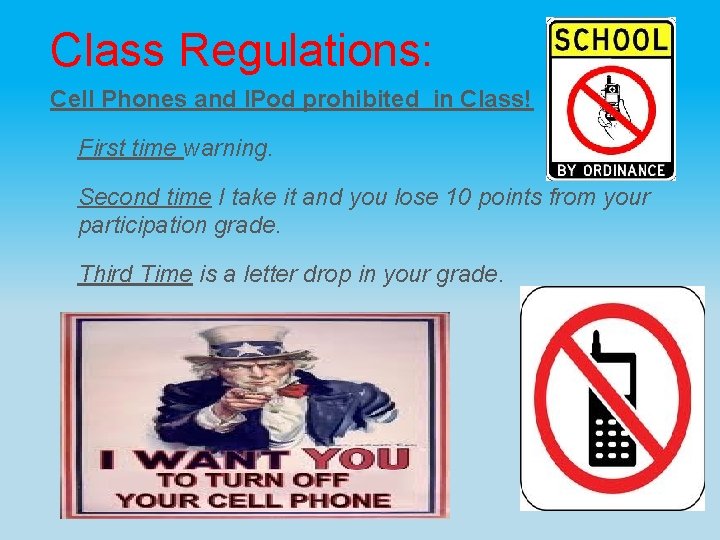 Class Regulations: Cell Phones and IPod prohibited in Class! First time warning. Second time