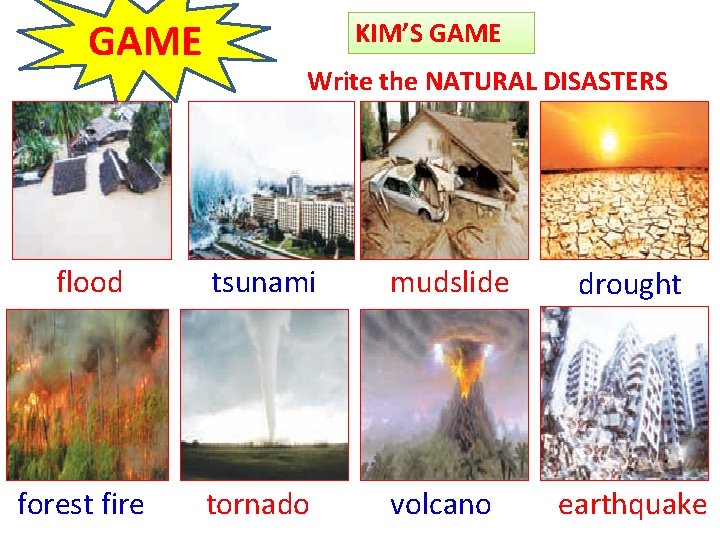 GAME KIM’S GAME Write the NATURAL DISASTERS flood tsunami mudslide drought forest fire tornado