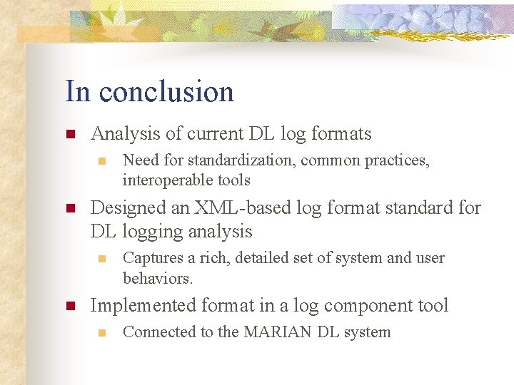 In conclusion n Analysis of current DL log formats n n Designed an XML-based