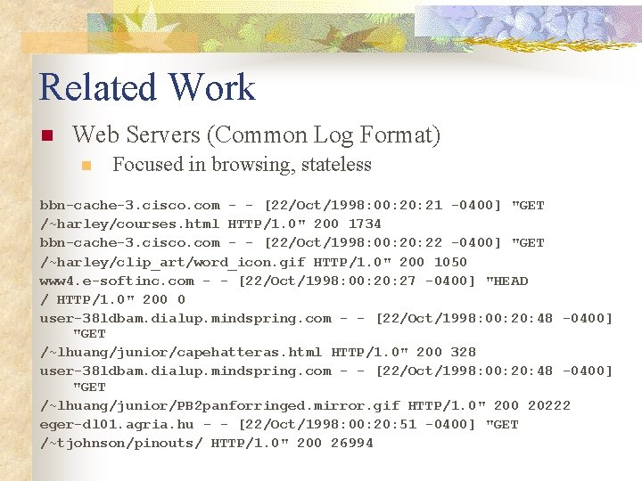 Related Work n Web Servers (Common Log Format) n Focused in browsing, stateless bbn-cache-3.