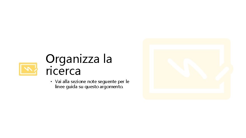 Organizza la ricerca • Vai alla sezione note seguente per le linee guida su