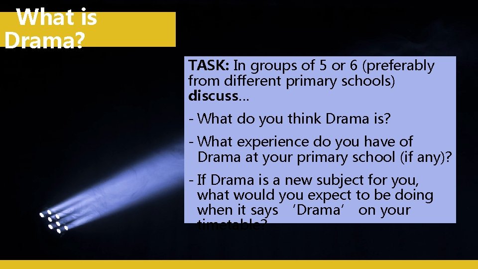 What is Drama? TASK: In groups of 5 or 6 (preferably from different primary What is Drama? TASK: In groups of 5 or 6 (preferably from different primary