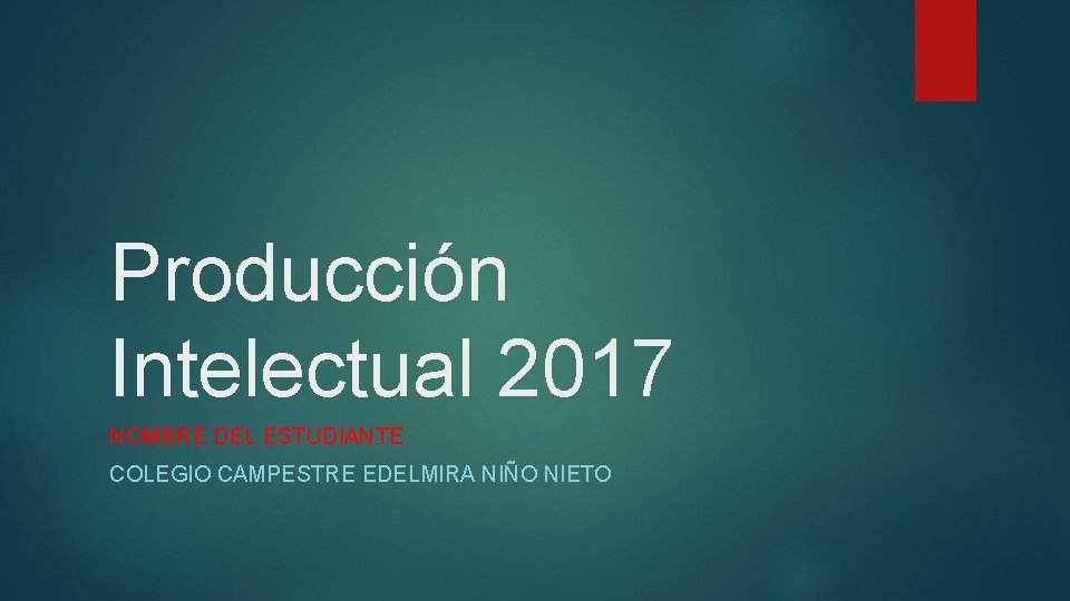 Producción Intelectual 2017 NOMBRE DEL ESTUDIANTE COLEGIO CAMPESTRE EDELMIRA NIÑO NIETO 