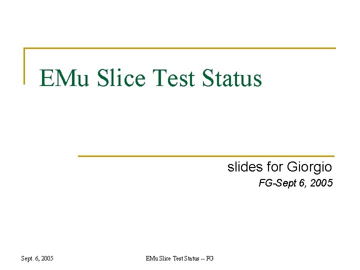 EMu Slice Test Status slides for Giorgio FG-Sept 6, 2005 Sept. 6, 2005 EMu