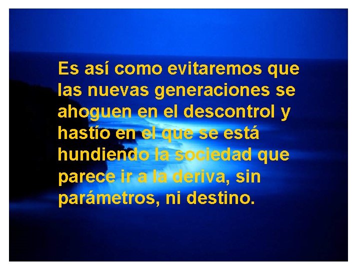 Es así como evitaremos que las nuevas generaciones se ahoguen en el descontrol y