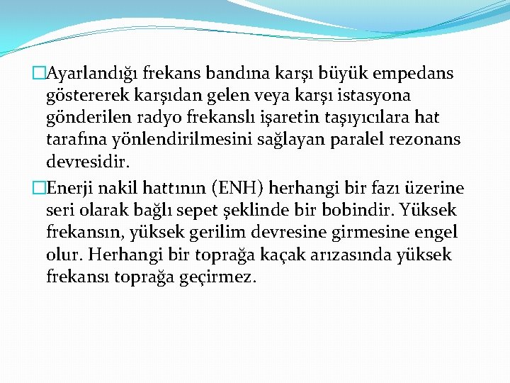 �Ayarlandığı frekans bandına karşı büyük empedans göstererek karşıdan gelen veya karşı istasyona gönderilen radyo