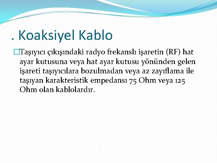 . Koaksiyel Kablo �Taşıyıcı çıkışındaki radyo frekanslı işaretin (RF) hat ayar kutusuna veya hat