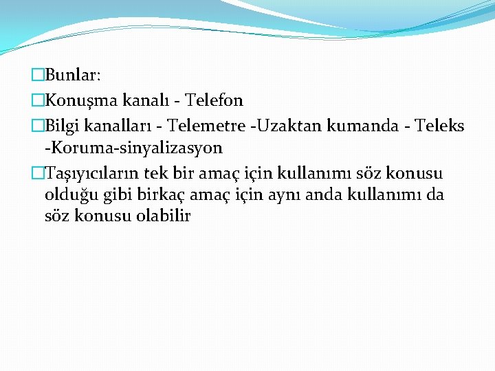 �Bunlar: �Konuşma kanalı - Telefon �Bilgi kanalları - Telemetre -Uzaktan kumanda - Teleks -Koruma-sinyalizasyon