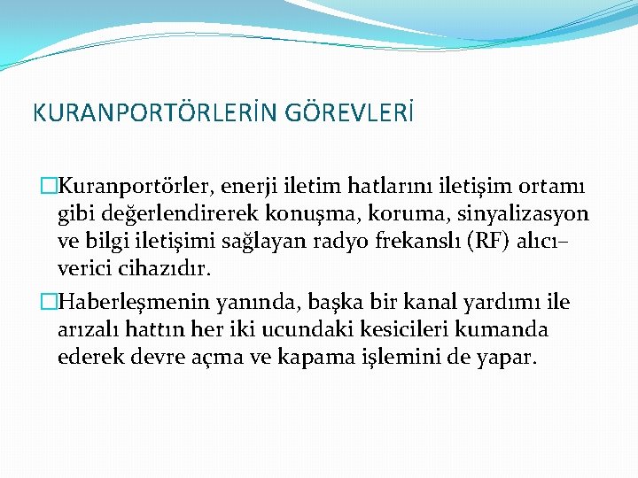 KURANPORTÖRLERİN GÖREVLERİ �Kuranportörler, enerji iletim hatlarını iletişim ortamı gibi değerlendirerek konuşma, koruma, sinyalizasyon ve