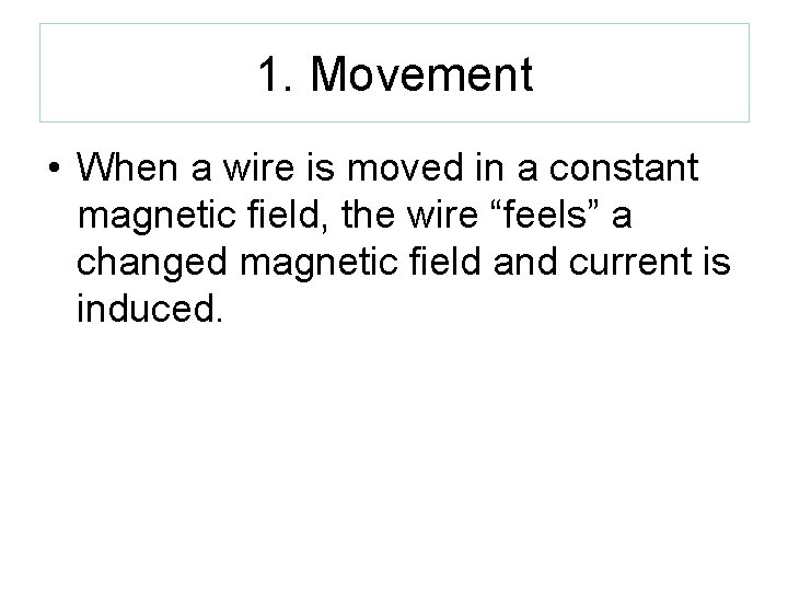 1. Movement • When a wire is moved in a constant magnetic field, the