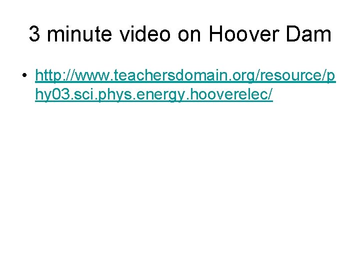 3 minute video on Hoover Dam • http: //www. teachersdomain. org/resource/p hy 03. sci.