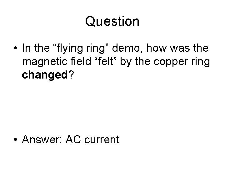 Question • In the “flying ring” demo, how was the magnetic field “felt” by