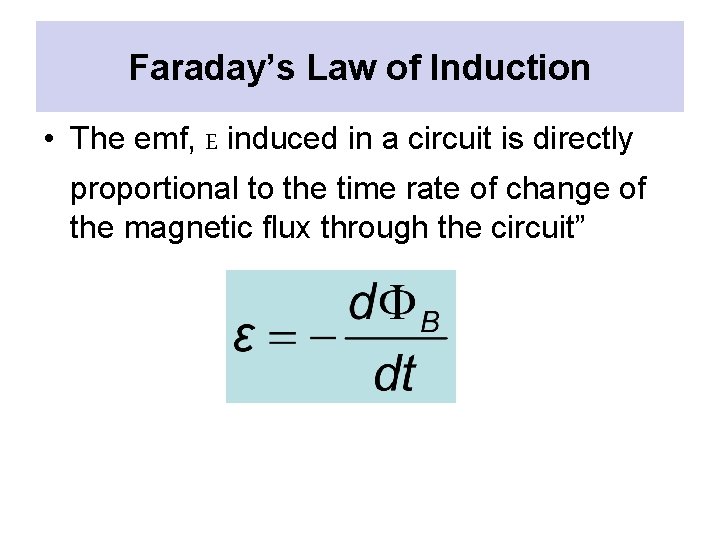 Faraday’s Law of Induction • The emf, E induced in a circuit is directly