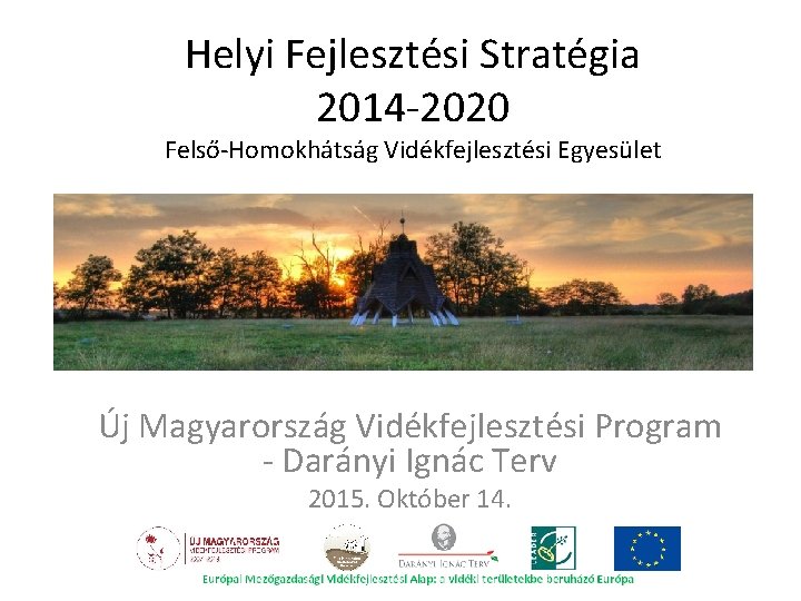 Helyi Fejlesztési Stratégia 2014 -2020 Felső-Homokhátság Vidékfejlesztési Egyesület Új Magyarország Vidékfejlesztési Program - Darányi