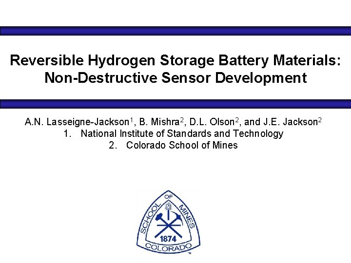 Reversible Hydrogen Storage Battery Materials: Non-Destructive Sensor Development A. N. Lasseigne-Jackson 1, B. Mishra