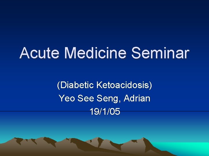 Acute Medicine Seminar (Diabetic Ketoacidosis) Yeo See Seng, Adrian 19/1/05 