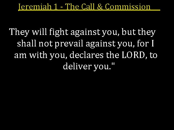 Jeremiah 1 - The Call & Commission They will fight against you, but they